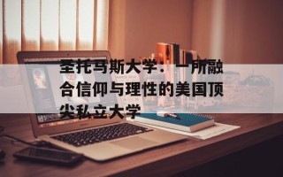 圣托马斯大学：一所融合信仰与理性的美国顶尖私立大学
