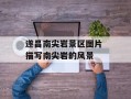 遂昌南尖岩景区图片 描写南尖岩的风景