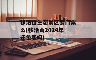 移沿山生态景区要门票么(移沿山2024年还免费吗)