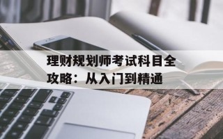 理财规划师考试科目全攻略：从入门到精通