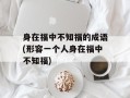 身在福中不知福的成语(形容一个人身在福中不知福)