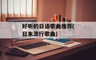 好听的日语歌曲推荐(日本流行歌曲)