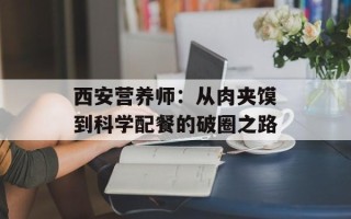 西安营养师：从肉夹馍到科学配餐的破圈之路