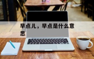 早点儿，早点是什么意思
