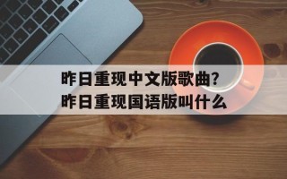昨日重现中文版歌曲？昨日重现国语版叫什么