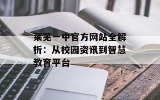 莱芜一中官方网站全解析：从校园资讯到智慧教育平台