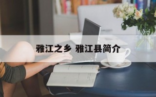 雅江之乡 雅江县简介