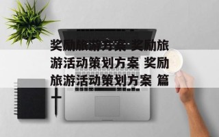 奖励旅游方案 奖励旅游活动策划方案 奖励旅游活动策划方案 篇一