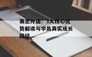 赛思外语：3大核心优势解读与学员真实成长路径