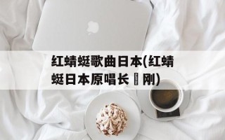 红蜻蜓歌曲日本(红蜻蜓日本原唱长渕刚)