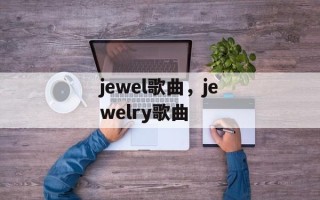 jewel歌曲，jewelry歌曲