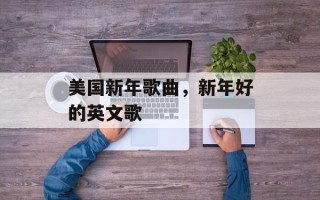 美国新年歌曲，新年好的英文歌