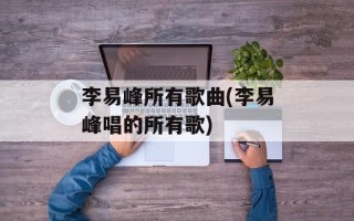 李易峰所有歌曲(李易峰唱的所有歌)
