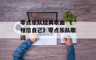 零点乐队经典歌曲 《相信自己》零点乐队歌词