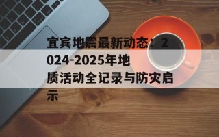 宜宾地震最新动态：2024-2025年地质活动全记录与防灾启示