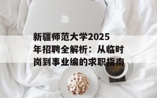 新疆师范大学2025年招聘全解析：从临时岗到事业编的求职指南