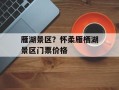 雁湖景区？怀柔雁栖湖景区门票价格