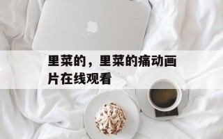 里菜的，里菜的痛动画片在线观看