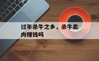 过年杀牛之乡，杀牛卖肉赚钱吗