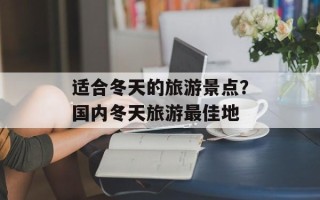 适合冬天的旅游景点？国内冬天旅游最佳地