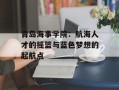 青岛海事学院：航海人才的摇篮与蓝色梦想的起航点