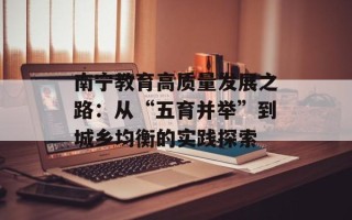 南宁教育高质量发展之路：从“五育并举”到城乡均衡的实践探索
