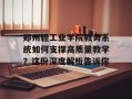 郑州轻工业学院教务系统如何支撑高质量教学？这份深度解析告诉你