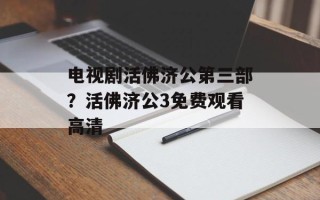 电视剧活佛济公第三部？活佛济公3免费观看高清