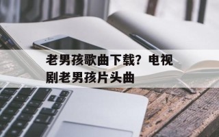 老男孩歌曲下载？电视剧老男孩片头曲