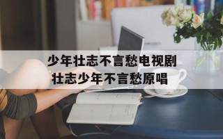 少年壮志不言愁电视剧 壮志少年不言愁原唱