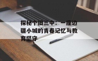 探秘个旧三中：一座边疆小城的青春记忆与教育坚守
