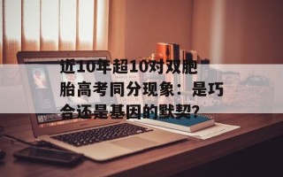 近10年超10对双胞胎高考同分现象：是巧合还是基因的默契？