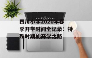 四川小学2020年春季开学时间全记录：特殊时期的开学之路