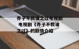 养子不教谁之过电视剧 电视剧《养子不教谁之过》的剧情介绍