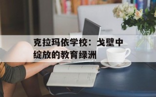 克拉玛依学校：戈壁中绽放的教育绿洲