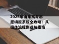 2025年山东高考志愿填报系统全攻略：从操作流程到避坑指南