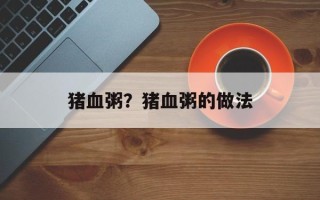 猪血粥？猪血粥的做法