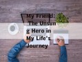 My Friend： The Unsung Hero in My Life's Journey