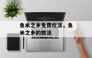 鱼米之乡免费吃法，鱼米之乡的做法