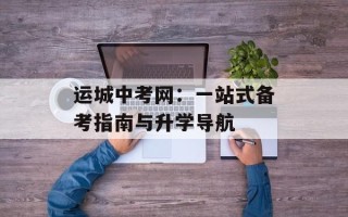 运城中考网：一站式备考指南与升学导航