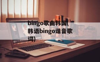 bingo歌曲韩国(韩语bingo谐音歌词)