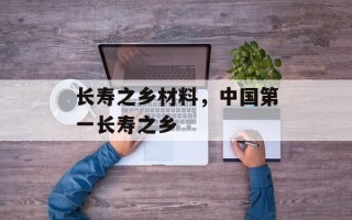 长寿之乡材料，中国第一长寿之乡