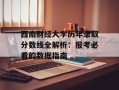 西南财经大学历年录取分数线全解析：报考必看的数据指南