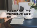 十九结束大时间：一个时代的集体记忆与未来启示