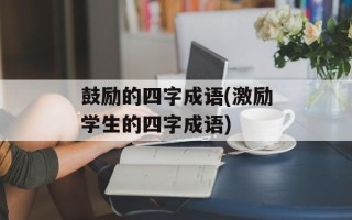 鼓励的四字成语(激励学生的四字成语)