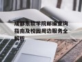 成都东软学院邮编查询指南及校园周边服务全解析