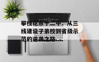 攀枝花市十二中：从三线建设子弟校到省级示范的逆袭之路