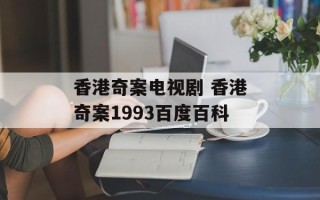 香港奇案电视剧 香港奇案1993百度百科