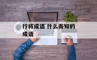 行将成语 什么而知的成语
