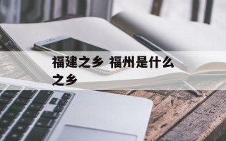 福建之乡 福州是什么之乡